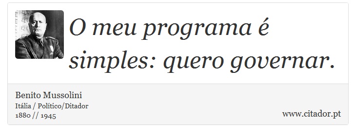 O meu programa é simples: quero governar. - Benito Mussolini - Frases