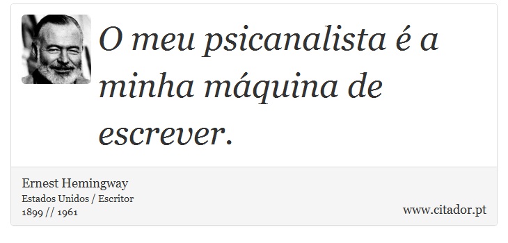 O meu psicanalista é a minha máquina de escrever. - Ernest Hemingway - Frases