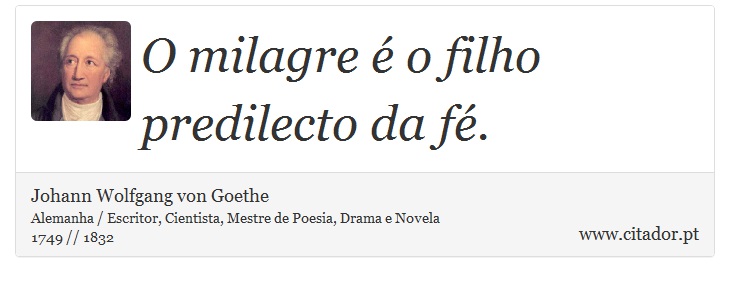 O milagre é o filho predilecto da fé. - Johann Wolfgang von Goethe - Frases
