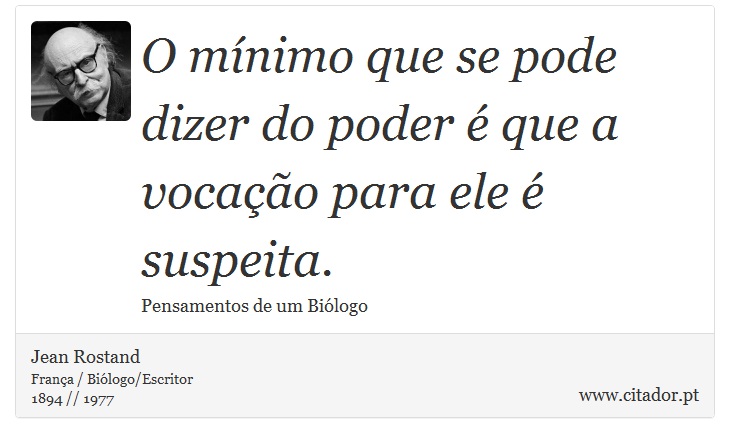 O mínimo que se pode dizer do poder é que a vocação para ele é suspeita. - Jean Rostand - Frases