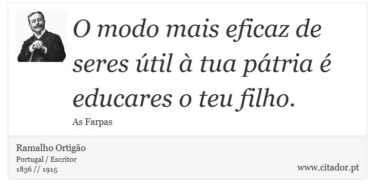 O modo mais eficaz de seres útil à tua pátria é educares o teu filho. - Ramalho Ortigão - Frases