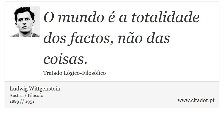 O mundo é a totalidade dos factos, não das coisas. - Ludwig Wittgenstein - Frases