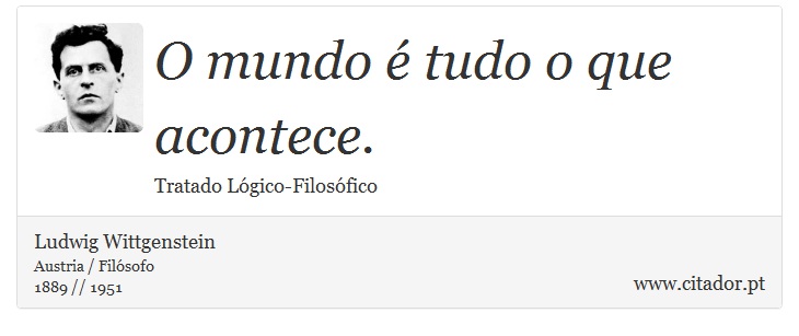 O mundo é tudo o que acontece. - Ludwig Wittgenstein - Frases