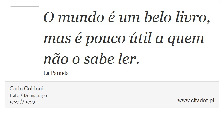 O mundo é um belo livro, mas é pouco útil a quem não o sabe ler. - Carlo Goldoni - Frases