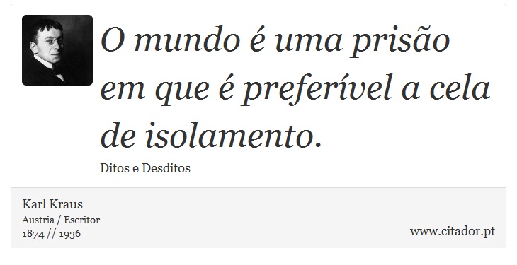 O mundo é uma prisão em que é preferível a cela de isolamento. - Karl Kraus - Frases