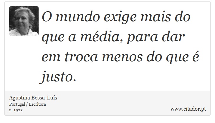 O mundo exige mais do que a média, para dar em troca menos do que é justo. - Agustina Bessa-Luís - Frases
