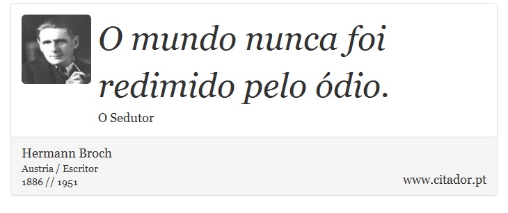 O mundo nunca foi redimido pelo ódio. - Hermann Broch - Frases