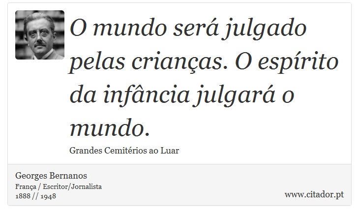 O mundo será julgado pelas crianças. O espírito da infância julgará o mundo. - Georges Bernanos - Frases