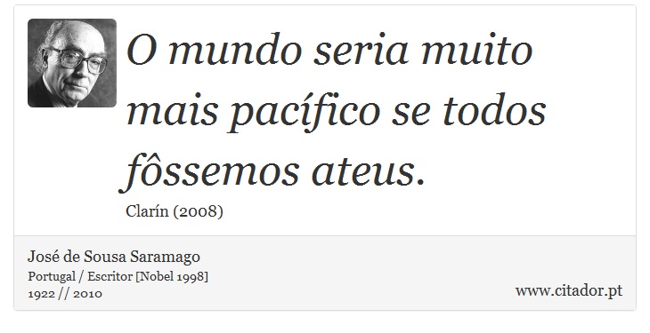 O mundo seria muito mais pacífico se todos fôssemos ateus. - José Saramago - Frases