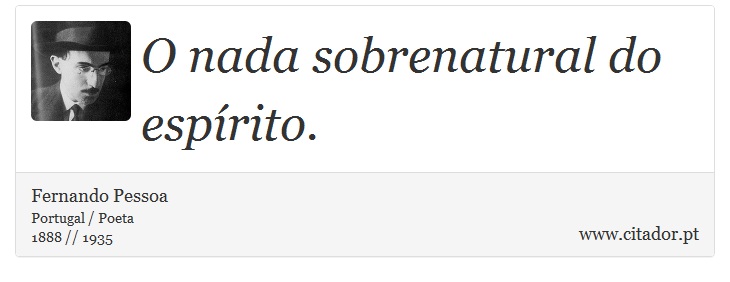 O nada sobrenatural do espírito. - Fernando Pessoa - Frases