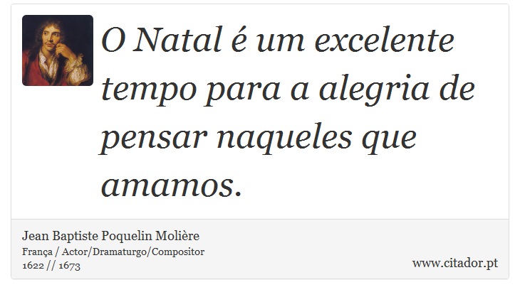 O Natal é um excelente tempo para a alegria de pensar naqueles que amamos. - Jean Baptiste Poquelin Molière - Frases