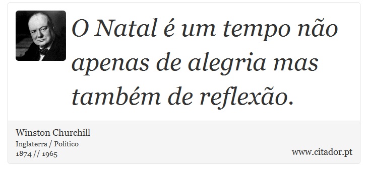 O Natal é um tempo não apenas de alegria mas também de reflexão. - Winston Churchill - Frases