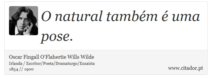 O natural também é uma pose. - Oscar Fingall O'Flahertie Wills Wilde - Frases