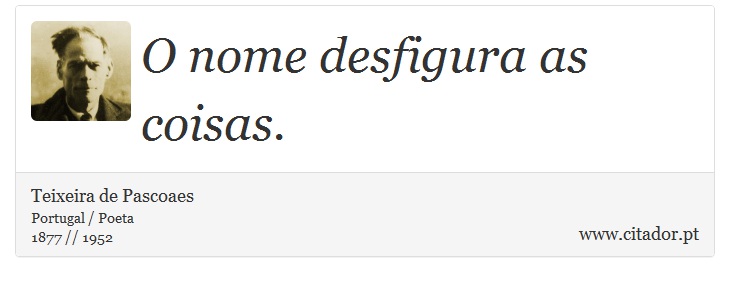 O nome desfigura as coisas. - Teixeira de Pascoaes - Frases