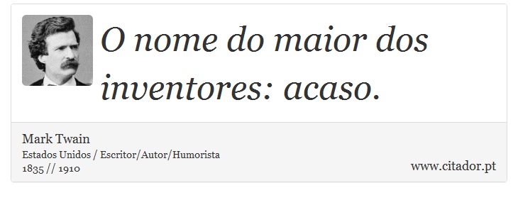 O nome do maior dos inventores: acaso. - Mark Twain - Frases