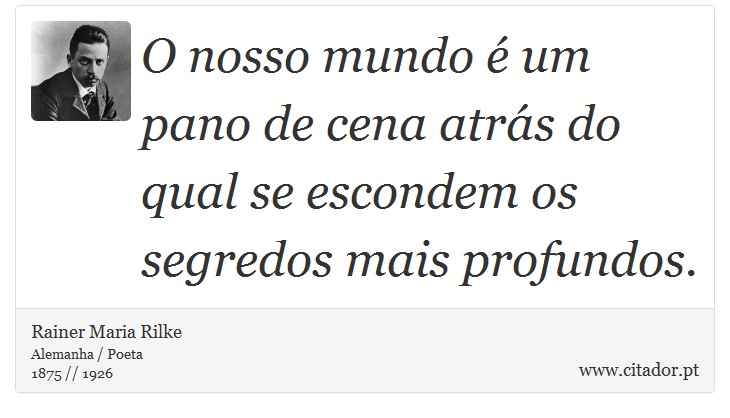 O nosso mundo é um pano de cena atrás do qual se escondem os segredos mais profundos. - Rainer Maria Rilke - Frases