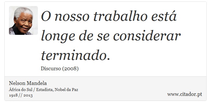 O nosso trabalho está longe de se considerar terminado. - Nelson Mandela - Frases