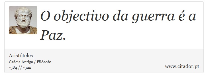 O objectivo da guerra é a Paz. - Aristóteles - Frases