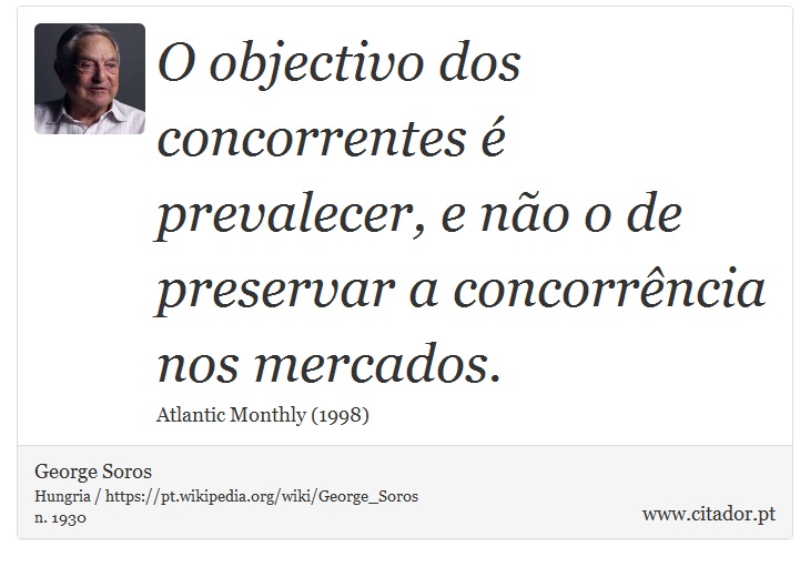 O objectivo dos concorrentes é prevalecer, e não o de preservar a concorrência nos mercados. - George Soros - Frases