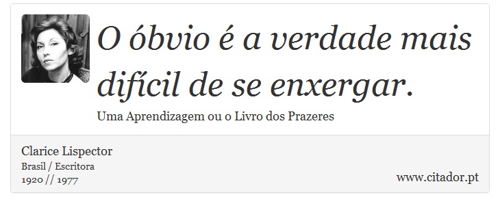 O óbvio é a verdade mais difícil de se enxergar. - Clarice Lispector - Frases