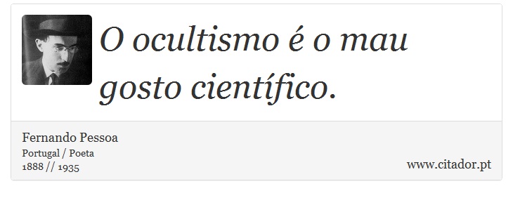 O ocultismo é o mau gosto científico. - Fernando Pessoa - Frases