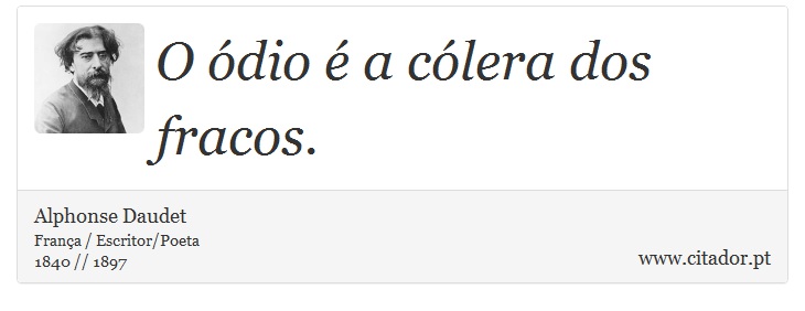 O ódio é a cólera dos fracos. - Alphonse Daudet - Frases