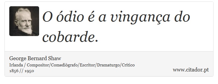 O ódio é a vingança do cobarde. - George Bernard Shaw - Frases