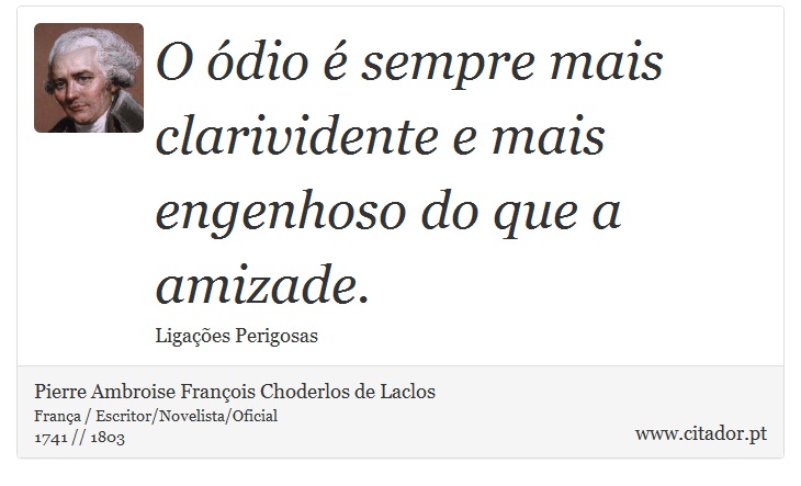 O ódio é sempre mais clarividente e mais engenhoso do que a amizade. - Pierre Ambroise François Choderlos de Laclos - Frases