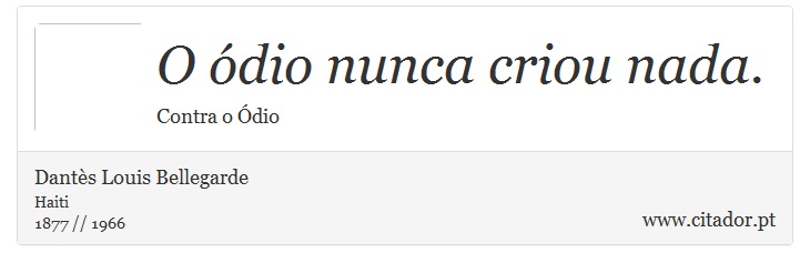 O ódio nunca criou nada. - Dantès Louis Bellegarde - Frases