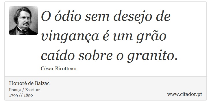 O ódio sem desejo de vingança é um grão caído sobre o granito. - Honoré de Balzac - Frases