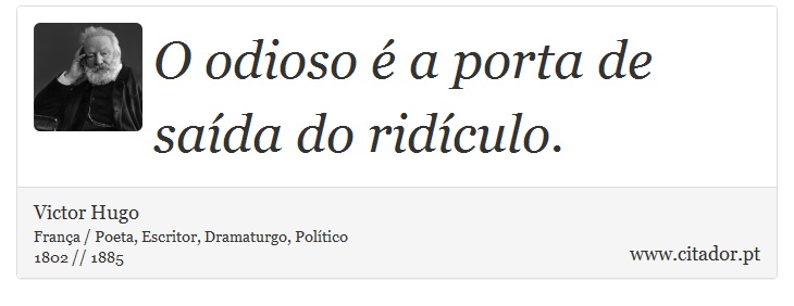 O odioso é a porta de saída do ridículo. - Victor Hugo - Frases