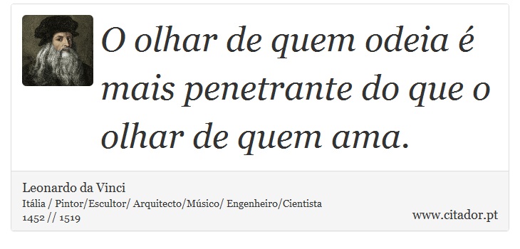 O olhar de quem odeia é mais penetrante do que o olhar de quem ama. - Leonardo da Vinci - Frases