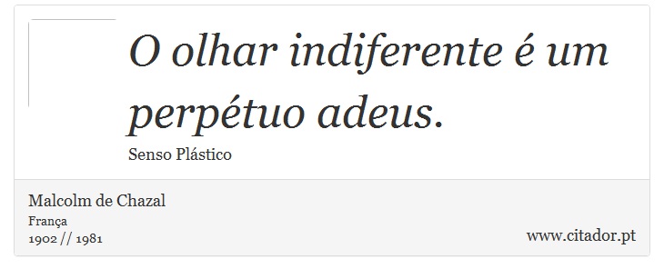 O olhar indiferente é um perpétuo adeus. - Malcolm de Chazal - Frases