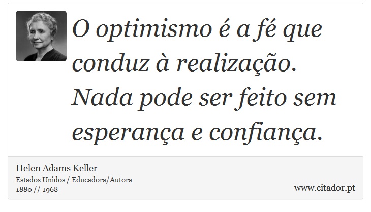 O optimismo é a fé que conduz à realização. Nada pode ser feito sem esperança e confiança. - Helen Adams Keller - Frases