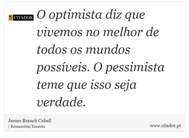 O optimista diz que vivemos no melhor de todos os mundos possíveis. O pessimista teme que isso seja verdade. - James Branch Cabell - Frases