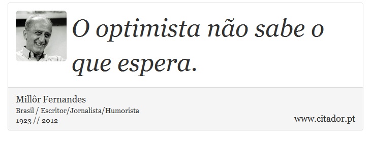 O optimista não sabe o que espera. - Millôr Fernandes - Frases
