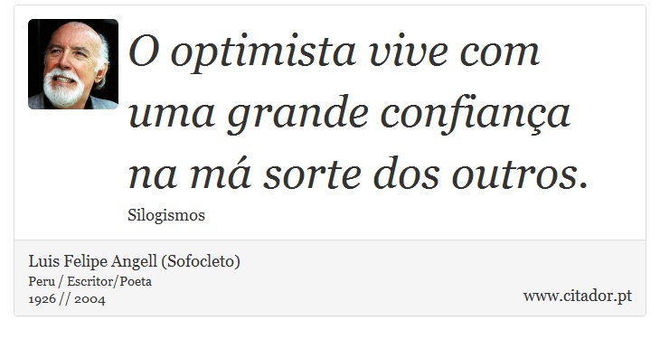 O optimista vive com uma grande confiança na má sorte dos outros. - Luis Felipe Angell (Sofocleto) - Frases