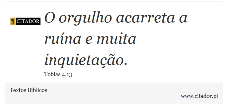 O orgulho acarreta a ruína e muita inquietação. - Textos Bíblicos - Frases