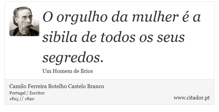 O orgulho da mulher é a sibila de todos os seus segredos. - Camilo Ferreira Botelho Castelo Branco - Frases
