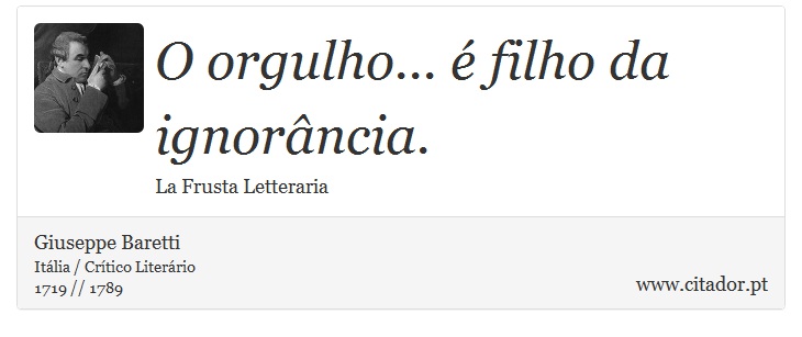 O orgulho... é filho da ignorância. - Giuseppe Baretti - Frases