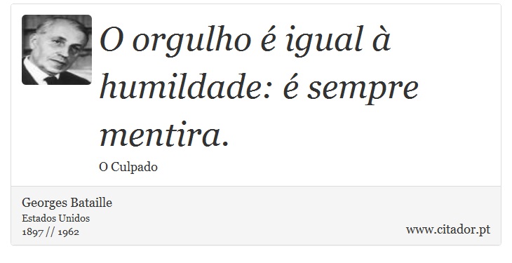 O orgulho é igual à humildade: é sempre mentira. - Georges Bataille - Frases