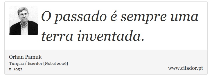 O passado é sempre uma terra inventada. - Orhan Pamuk - Frases