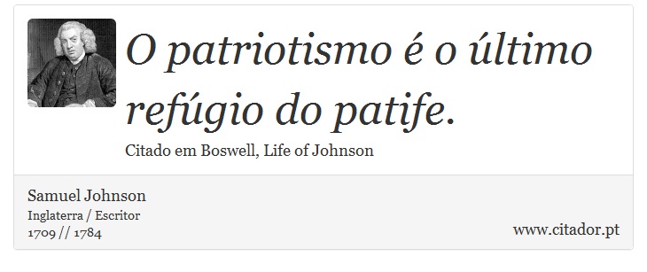 O patriotismo é o último refúgio do patife. - Samuel Johnson - Frases