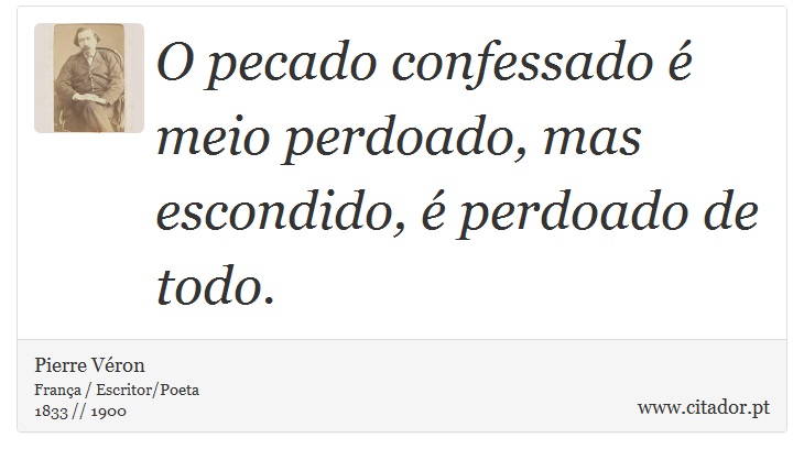 O pecado confessado é meio perdoado, mas escondido, é perdoado de todo. - Pierre Véron - Frases