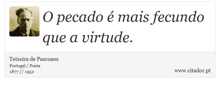 O pecado é mais fecundo que a virtude. - Teixeira de Pascoaes - Frases