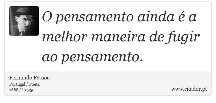 O pensamento ainda é a melhor maneira de fugir ao pensamento. - Fernando Pessoa - Frases