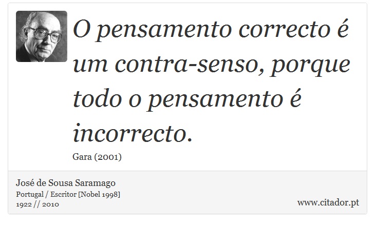 O pensamento correcto é um contra-senso, porque todo o pensamento é incorrecto. - José Saramago - Frases