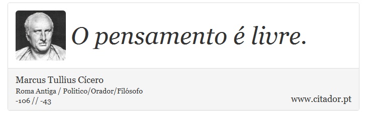 O pensamento é livre. - Marcus Tullius Cícero - Frases