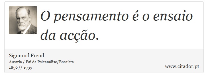 O pensamento é o ensaio da acção. - Sigmund Freud - Frases