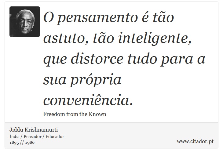 O pensamento é tão astuto, tão inteligente, que distorce tudo para a sua própria conveniência. - Jiddu Krishnamurti - Frases